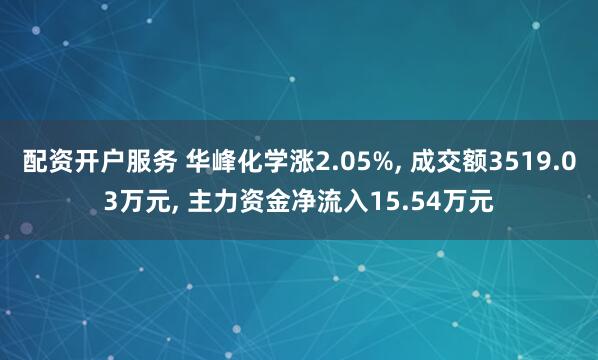 配资开户服务 华峰化学涨2.05%, 成交额3519.03万元, 主力资金净流入15.54万元