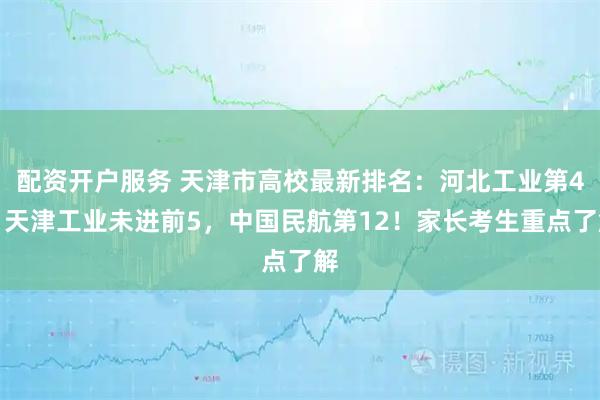 配资开户服务 天津市高校最新排名：河北工业第4，天津工业未进前5，中国民航第12！家长考生重点了解